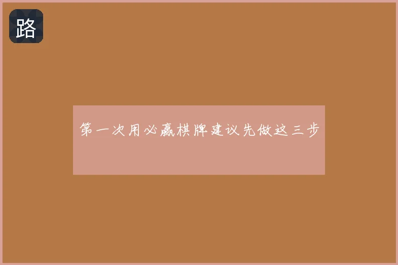 第一次用必赢棋牌建议先做这三步