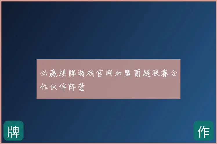 必赢棋牌游戏官网加盟葡超联赛合作伙伴阵营