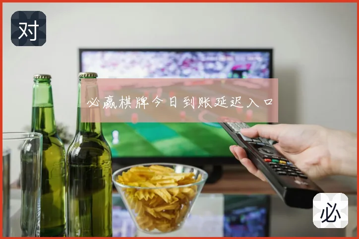 必赢棋牌今日到账延迟入口